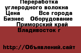 Переработка углеродного волокна › Цена ­ 100 - Все города Бизнес » Оборудование   . Приморский край,Владивосток г.